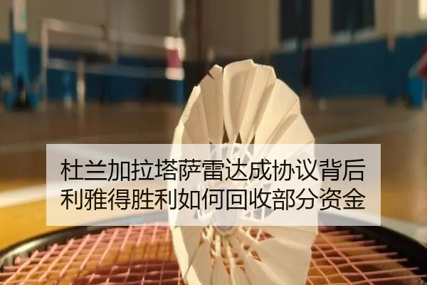 杜兰加拉塔萨雷达成协议背后 利雅得胜利如何回收部分资金